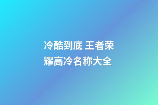 冷酷到底 王者荣耀高冷名称大全